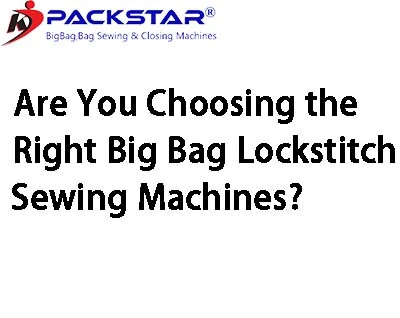 Are You Choosing The Right Big Bag Lockstitch Sewing Machine?